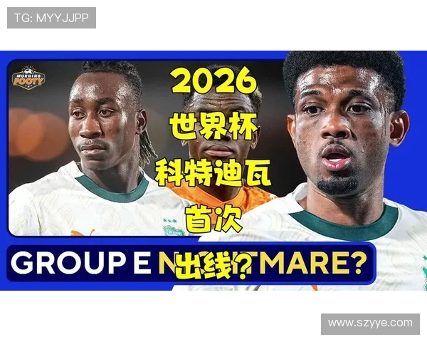 科特迪瓦冲击2026世界杯出线前景如何